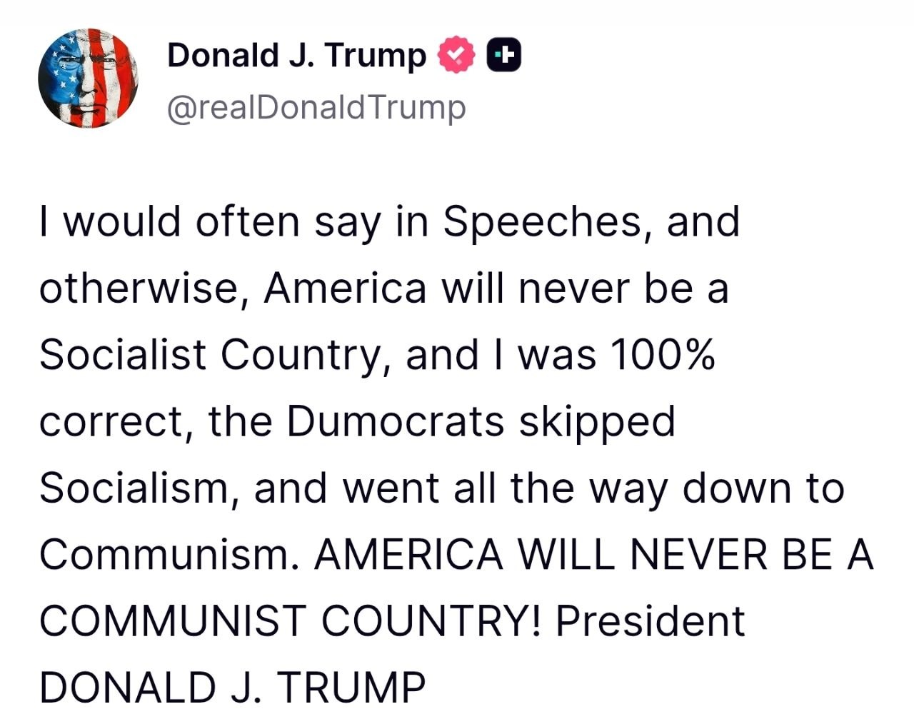 Trumpas:

Dažnai sakydavau kalbose ir kitur, kad Amerika niekada nebus socialist...